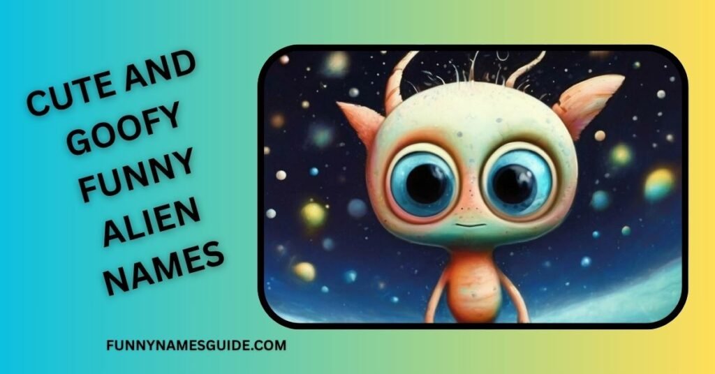 Cute And Goofy Funny Alien Names