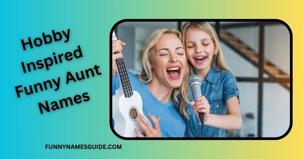 Hobby Inspired Funny Aunt Names